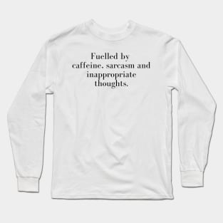 Fuelled By Caffeine Sarcasm And Inappropriate Thoughts Long Sleeve T-Shirt